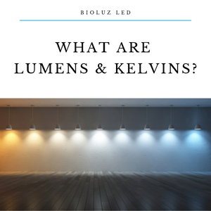 What are Lumens and Kelvins?